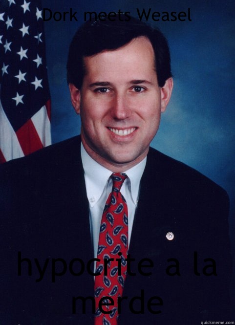 Dork meets Weasel hypocrite a la merde  Scumbag Santorum