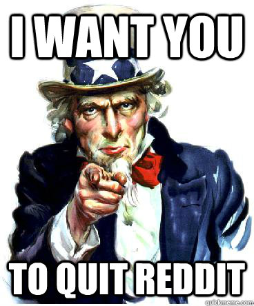 I Want you to quit reddit  Uncle Sam