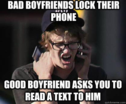 Bad boyfriends lock their phone Good boyfriend asks you to read a text to him - Bad boyfriends lock their phone Good boyfriend asks you to read a text to him  Sad Hipster