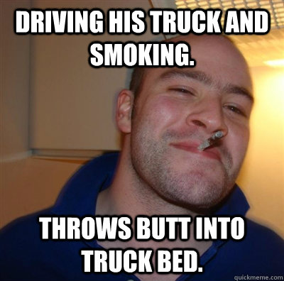 Driving his truck and smoking. Throws butt into truck bed. - Driving his truck and smoking. Throws butt into truck bed.  GGG plays SC