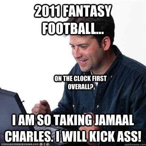 2011 Fantasy Football... I am so taking Jamaal Charles. I will kick ass! On the Clock First Overall?  Net noob