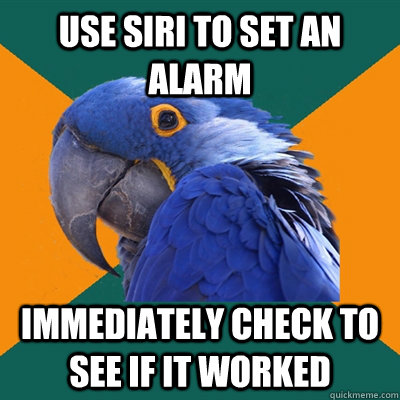 Use siri to set an alarm immediately check to see if it worked  Paranoid Parrot