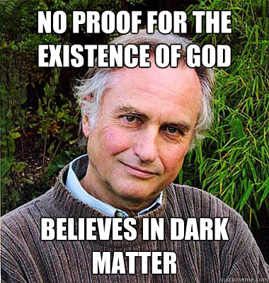 No proof for the existence of god Believes in Dark Matter  Scumbag Atheist