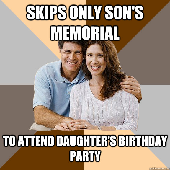 Skips only son's memorial  to attend daughter's birthday party    Scumbag Parents