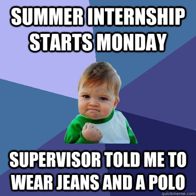 Summer Internship Starts Monday Supervisor told me to wear jeans and a polo  Success Kid