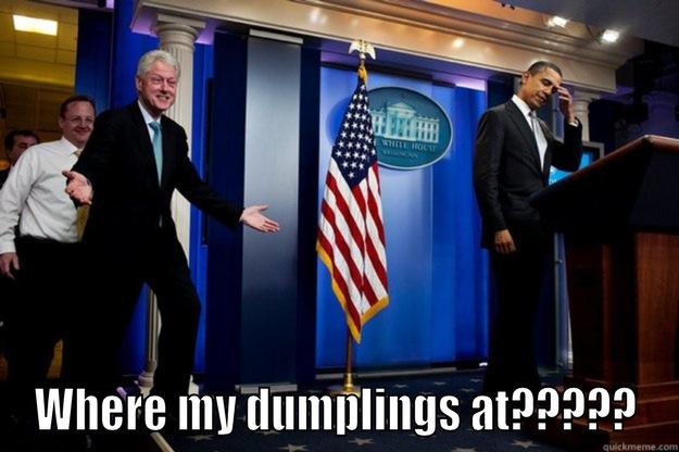 QD Dumplings -  WHERE MY DUMPLINGS AT????? Inappropriate Timing Bill Clinton