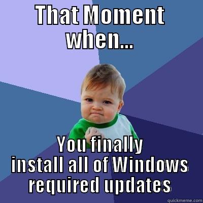 THAT MOMENT WHEN... YOU FINALLY INSTALL ALL OF WINDOWS REQUIRED UPDATES Success Kid