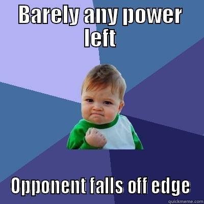 BARELY ANY POWER LEFT OPPONENT FALLS OFF EDGE Success Kid