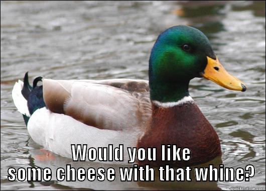  WOULD YOU LIKE SOME CHEESE WITH THAT WHINE? Actual Advice Mallard