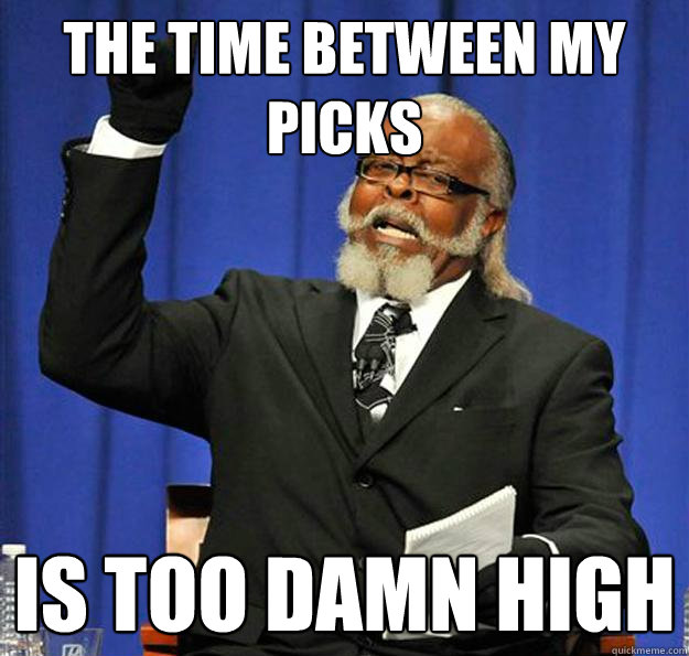 The time between my picks Is too damn high  Jimmy McMillan