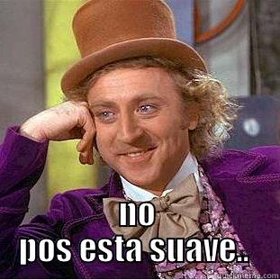  NO POS ESTA SUAVE..  Creepy Wonka