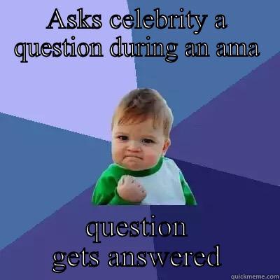 ASKS CELEBRITY A QUESTION DURING AN AMA QUESTION GETS ANSWERED Success Kid