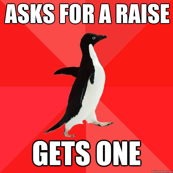 Asks for a raise Gets one - Asks for a raise Gets one  Socially Awesome Penguin