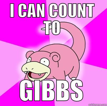 I CAN COUNT TO GIBBS Slowpoke