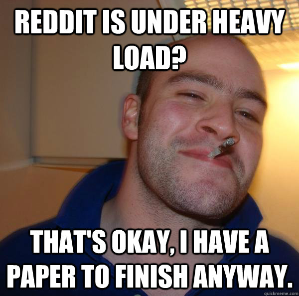 Reddit is under heavy load? That's okay, I have a paper to finish anyway.  - Reddit is under heavy load? That's okay, I have a paper to finish anyway.   Misc