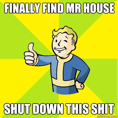 Finally find mr house Shut down this shit  Fallout new vegas