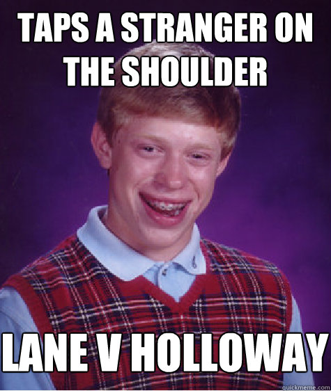 Taps a stranger on the shoulder Lane v Holloway  Bad Luck Brian