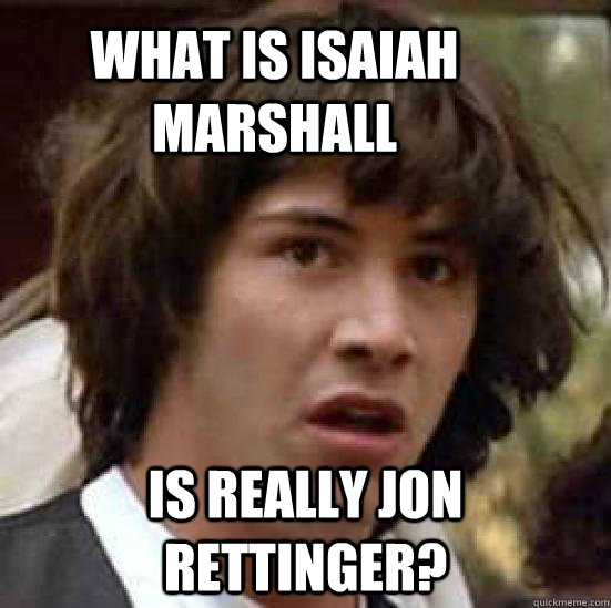 what is isaiah marshall is really jon rettinger?  conspiracy keanu