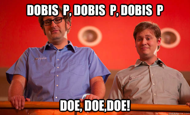 DOBIS  P, DOBIS  P, DOBIS  P DOE, DOE,DOE!  Dobis PR