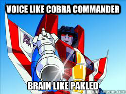 Voice like Cobra Commander Brain like Pakled - Voice like Cobra Commander Brain like Pakled  SARCASTIC STARSCREAM