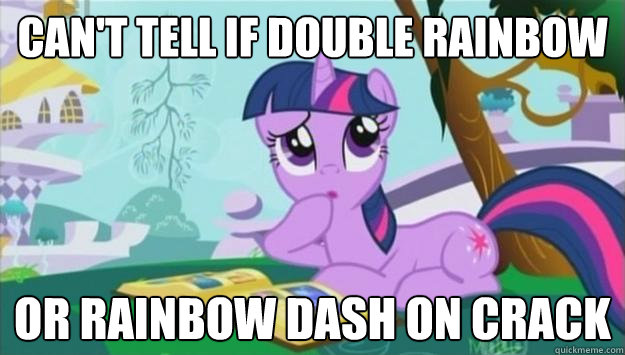 Can't tell if double rainbow or rainbow dash on crack  Twilight Sparkle