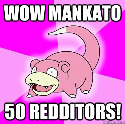 Wow Mankato 50 Redditors!  Slowpoke