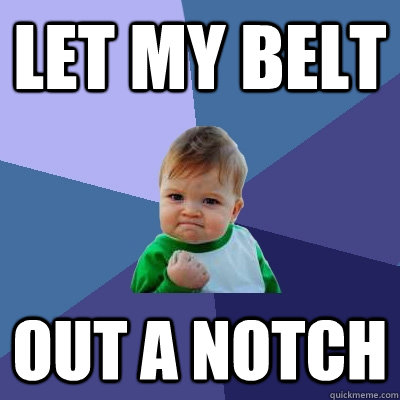 Let my belt out a notch - Let my belt out a notch  Success Kid