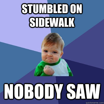 Stumbled on sidewalk Nobody saw  Success Kid