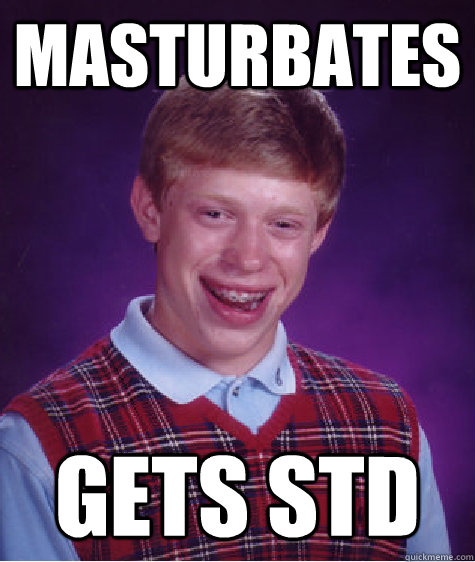 masturbates gets std - masturbates gets std  Bad Luck Brian