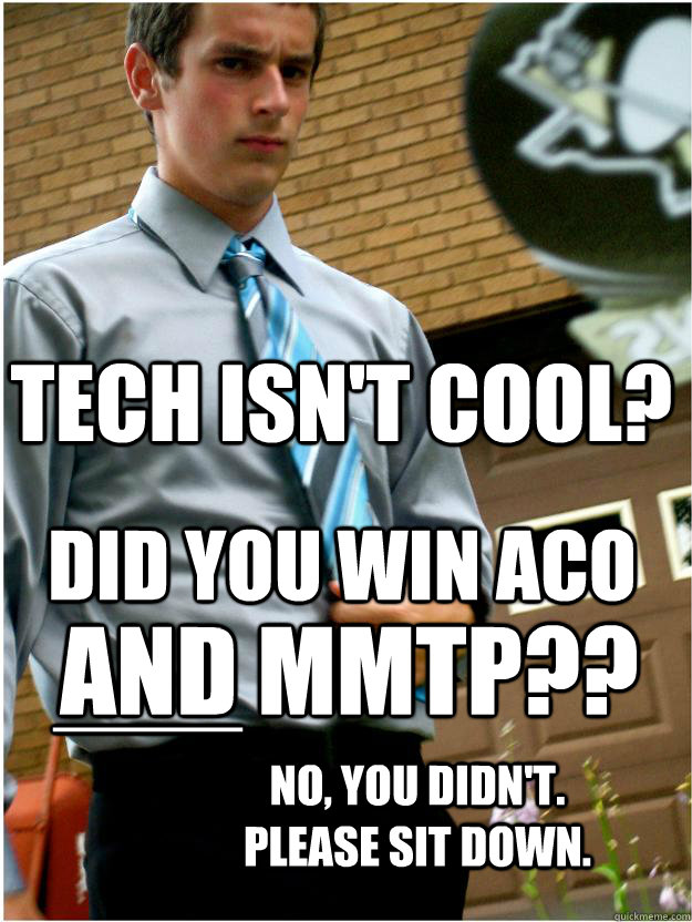 tech isn't cool? AND mmtp?? did you win aco No, you didn't. please sit down. ____  Authoritative Oggie