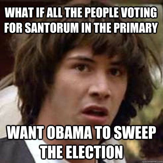 What if all the people voting for santorum in the primary want obama to sweep the election  conspiracy keanu