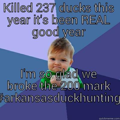 Arkansas duck hunting  - KILLED 237 DUCKS THIS YEAR IT'S BEEN REAL GOOD YEAR I'M SO GLAD WE BROKE THE 200 MARK #ARKANSASDUCKHUNTING Success Kid