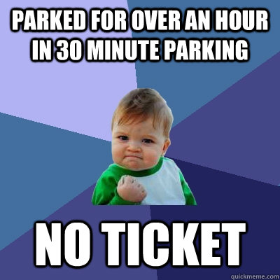 Parked for over an hour in 30 minute parking No ticket - Parked for over an hour in 30 minute parking No ticket  Success Kid