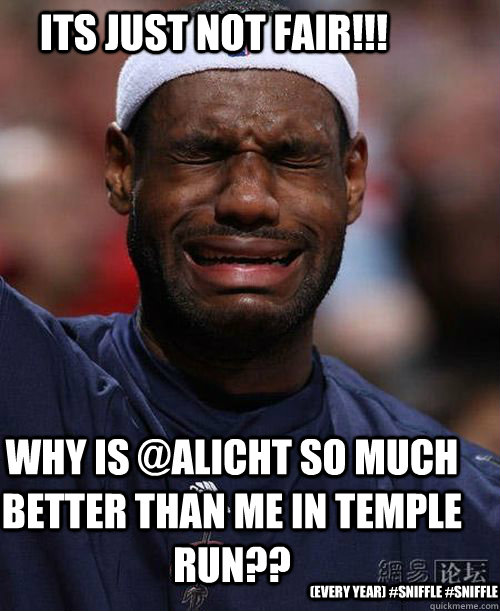 its just not fair!!! why is @alicht so much better than me in temple run?? (every year) #sniffle #sniffle - its just not fair!!! why is @alicht so much better than me in temple run?? (every year) #sniffle #sniffle  Misc