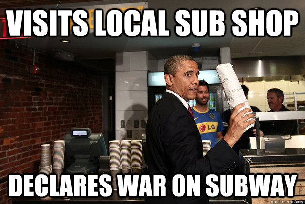 Visits local sub shop declares war on subway - Visits local sub shop declares war on subway  Overactive Obama