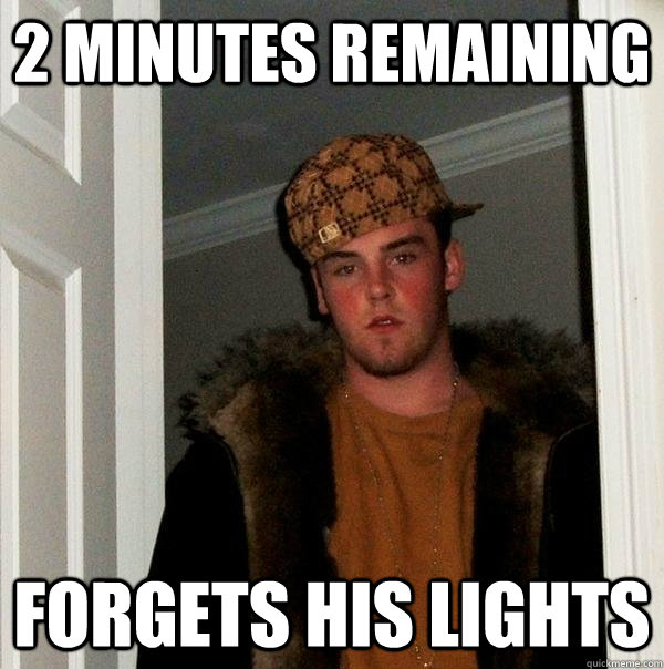 2 Minutes Remaining  Forgets His lights  Scumbag Steve