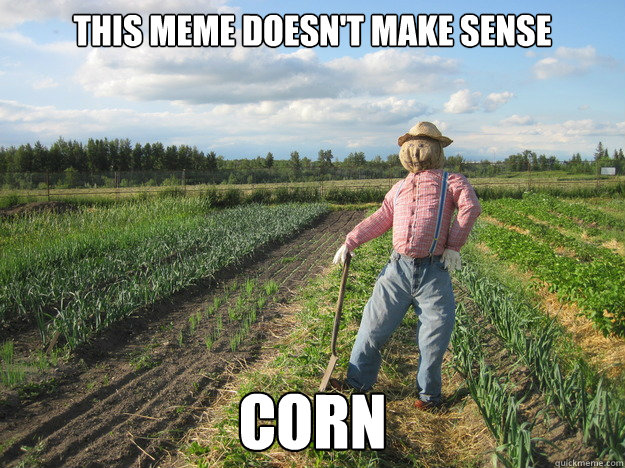 this meme doesn't make sense corn  Scarecrow