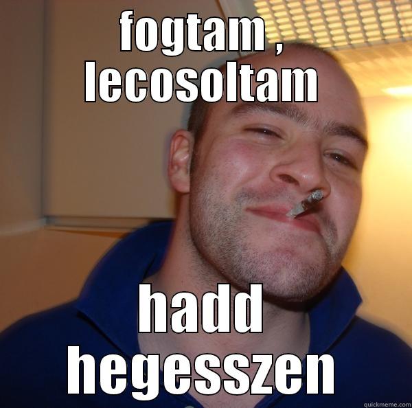 FOGTAM , LECOSOLTAM HADD HEGESSZEN Good Guy Greg 