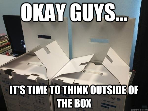 Okay guys... it's time to think outside of the box - Okay guys... it's time to think outside of the box  Conspiring Boxes