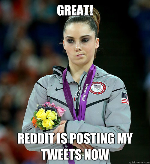 great! reddit is posting my tweets now  McKayla Not Impressed