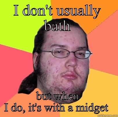 Midget  - I DON'T USUALLY BATH BUT WHEN I DO, IT'S WITH A MIDGET  Butthurt Dweller