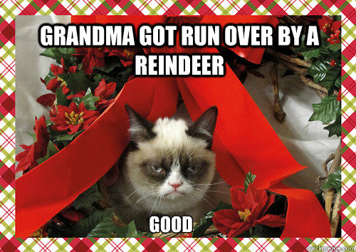 Grandma got run over by a reindeer good  