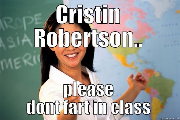 CRISTIN ROBERTSON.. PLEASE DONT FART IN CLASS Unhelpful High School Teacher