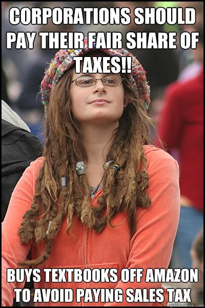 corporations should pay their fair share of taxes!! Buys textbooks off amazon to avoid paying sales tax  College Liberal