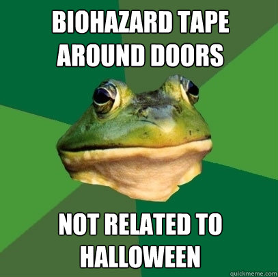 Biohazard tape around doors Not related to halloween  Foul Bachelor Frog