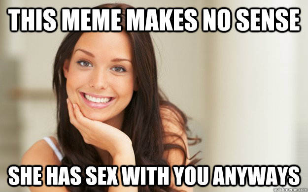 This meme makes no sense She has sex with you anyways  Good Girl Gina