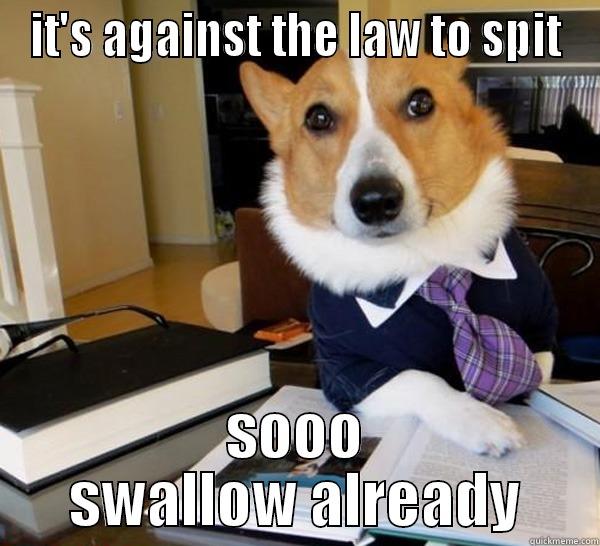 IT'S AGAINST THE LAW TO SPIT SOOO SWALLOW ALREADY Lawyer Dog