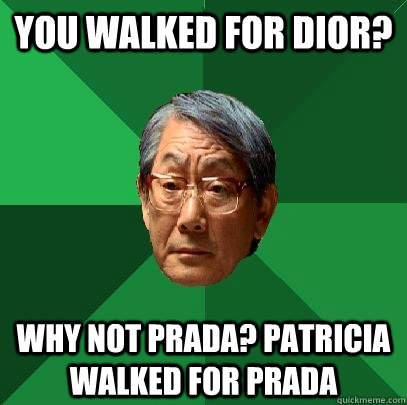 you walked for dior? Why not prada? Patricia walked for Prada  High Expectations Asian Father