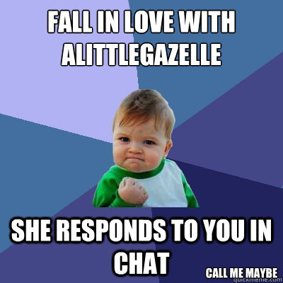 FALl in love with alittlegazelle she responds to you in chat Call me maybe - FALl in love with alittlegazelle she responds to you in chat Call me maybe  Success Kid