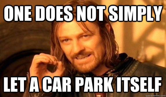 ONE DOES NOT SIMPLY LET A CAR PARK ITSELF  One Does Not Simply